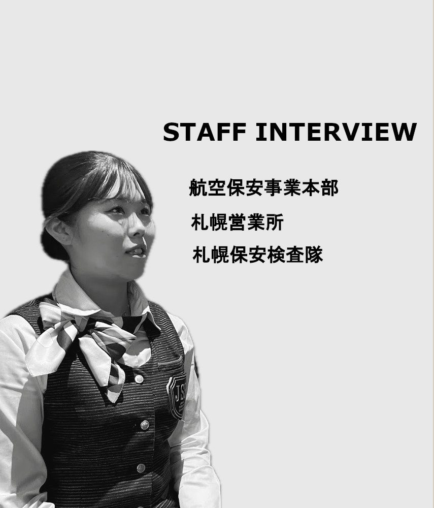 STAFF INTERVIEW 航空保安事業本部　札幌営業所　札幌保安検査総隊